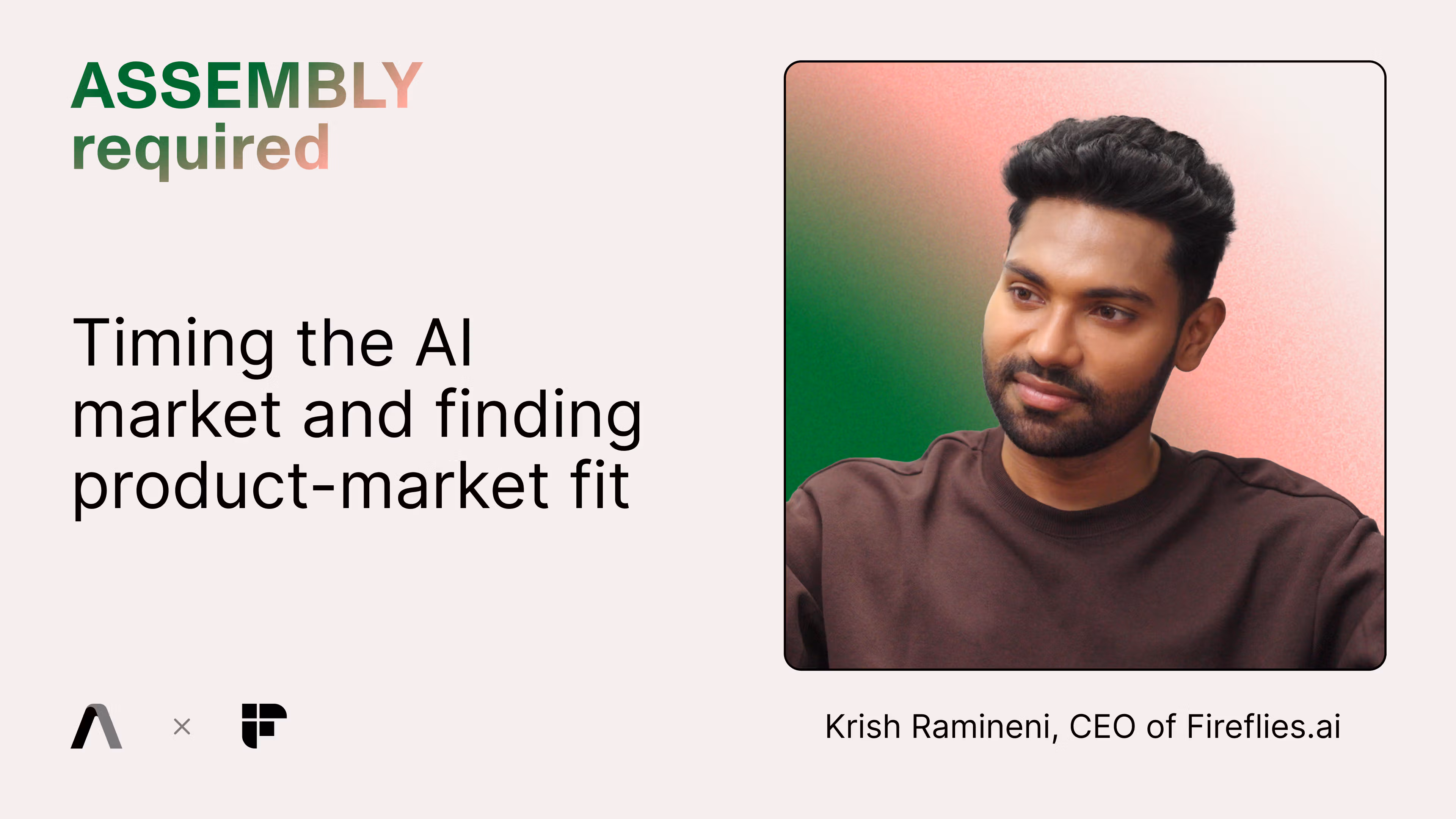 Assembly Required — Timing the AI market and finding product-market fit, with Krish Ramineni, CEO of Fireflies.ai