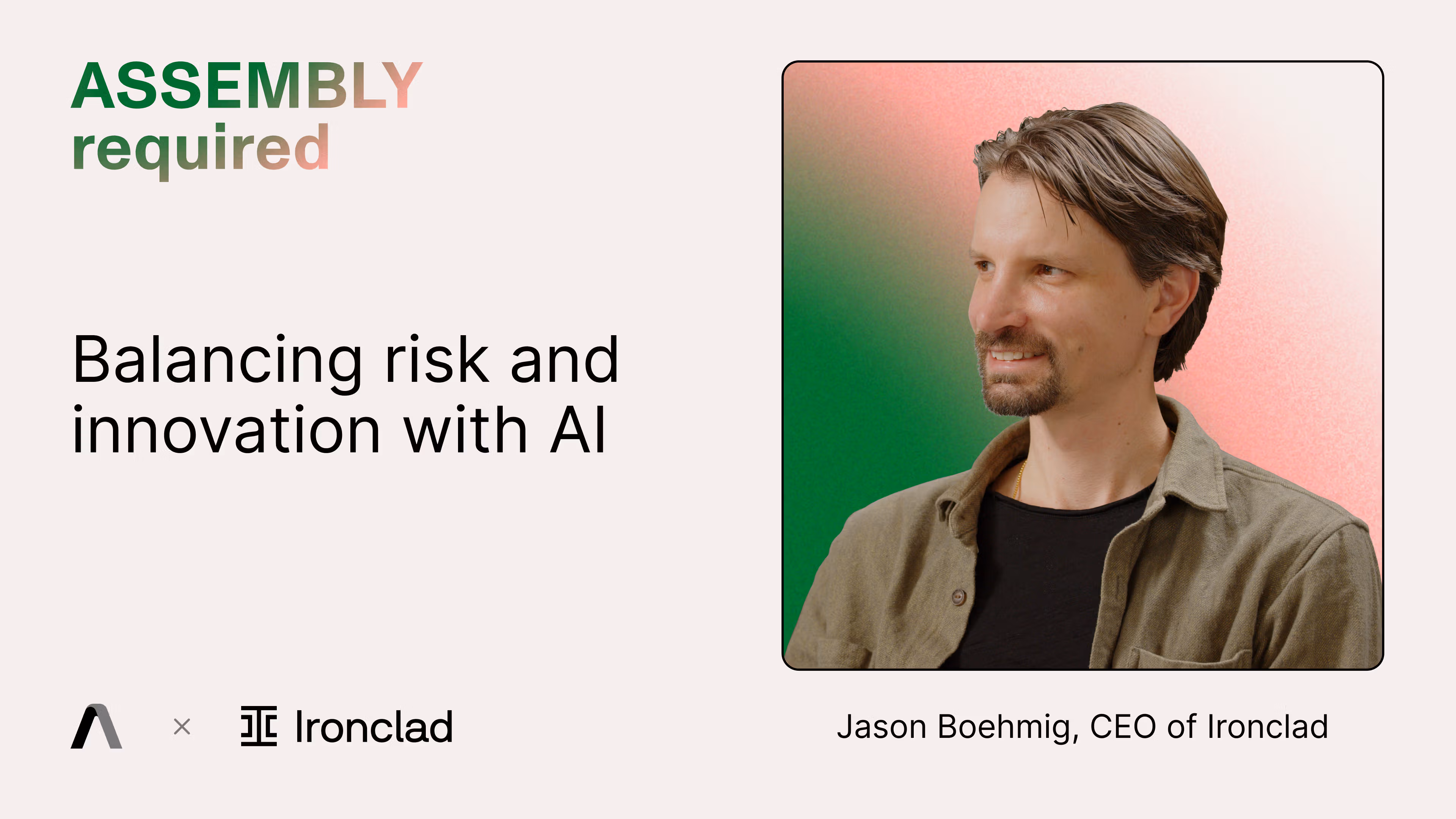 Assembly Required — Balancing risk and innovation with AI, with Jason Boehmig, CEO of Ironclad