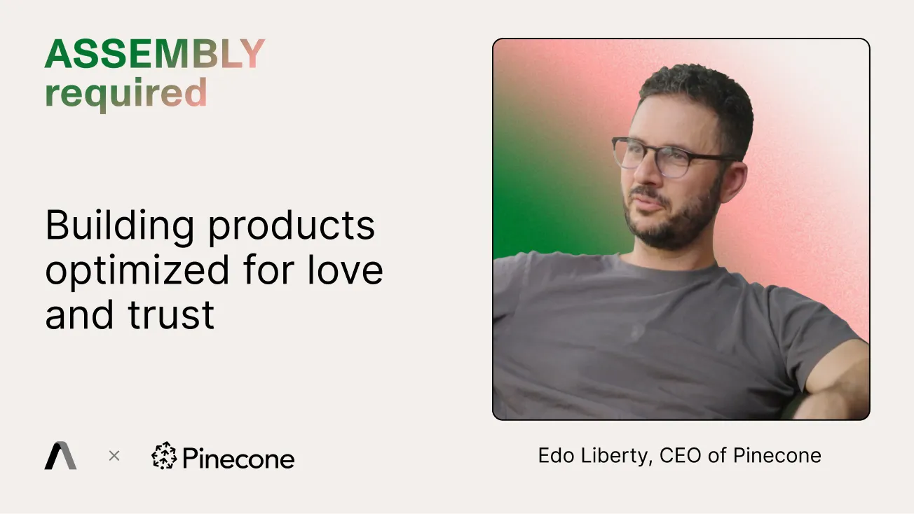 Assembly Required — Building products optimized for love and trust, with Edo Liberty, CEO of Pinecone