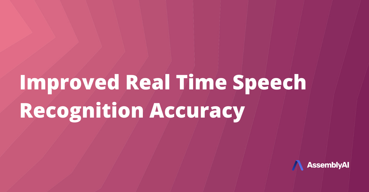 Improved Accuracy on AssemblyAI’s Real Time Speech-to-Text API
