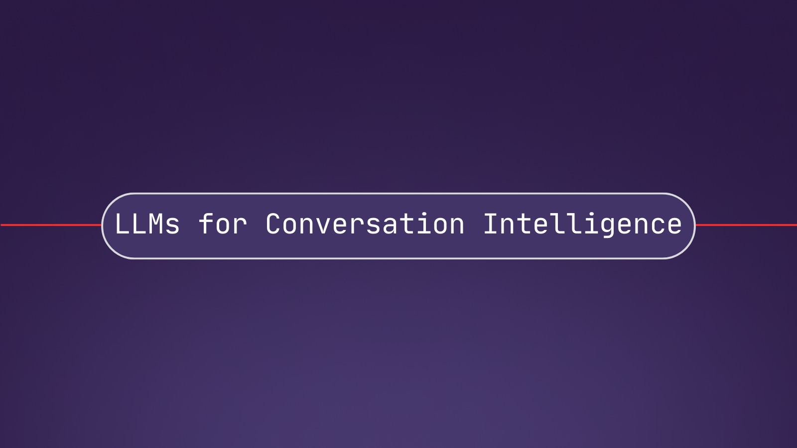 Top 6 benefits of integrating LLMs for Conversation Intelligence platforms