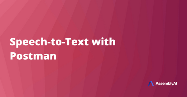 Speech-to-Text with Postman and AssemblyAI