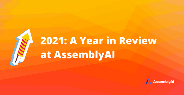 2021 at AssemblyAI - A Year in Review
