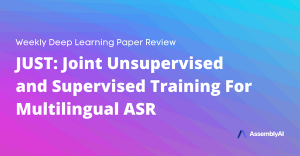 Review - JUST: 
Joint Unsupervised and Supervised Training For Multilingual ASR