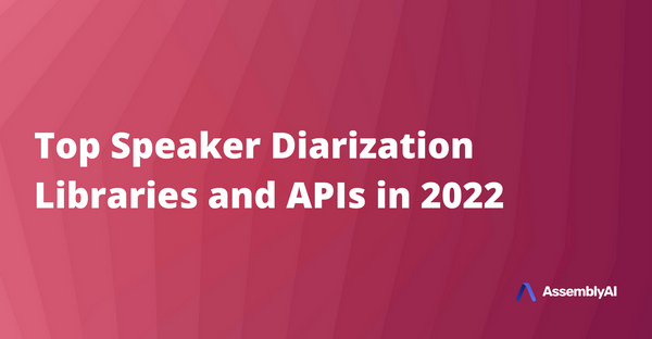 Top Speaker Diarization Libraries and APIs in 2022