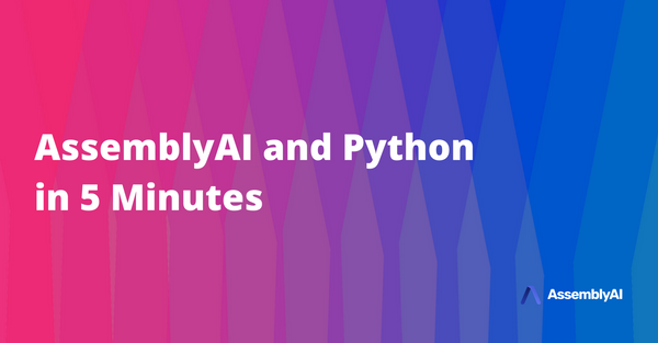 AssemblyAI and Python in 5 Minutes