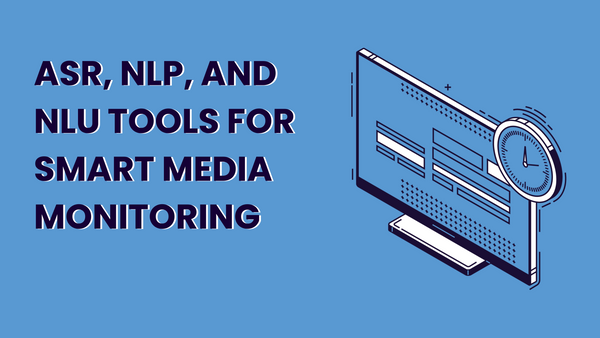 ASR, NLP, and NLU Tools for Smart Media Monitoring