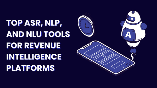Top ASR, NLP, and NLU Tools for Revenue Intelligence Platforms
