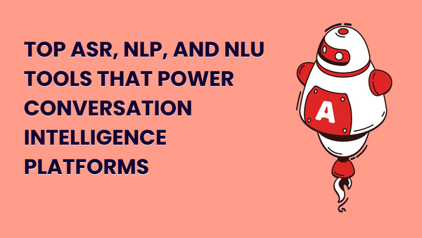 Top ASR, NLP, and NLU Tools that Power Conversation Intelligence Platforms