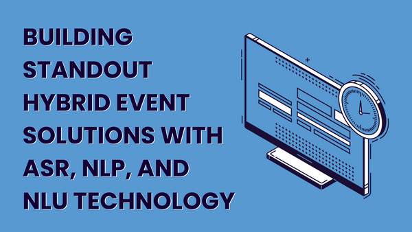 Building Standout Hybrid Event Solutions with ASR, NLP, and NLU Technology
