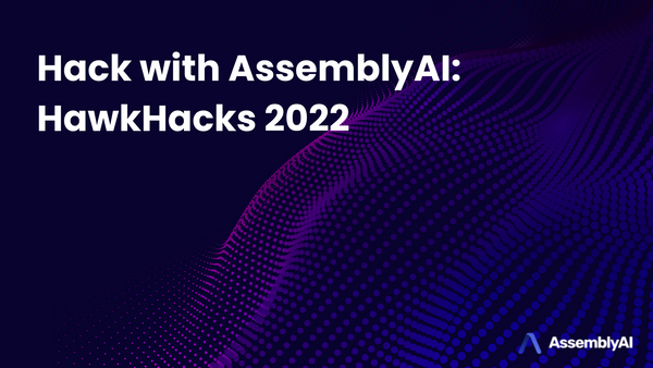 Hack with AssemblyAI: HawkHacks 2022