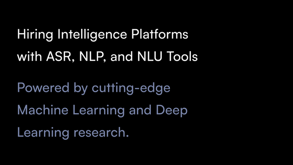 Creating Top Hiring Intelligence Platforms with ASR, NLP, and NLU Tools